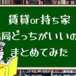 賃貸か持ち家か?結局どっちがいいのかまとめてみた