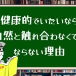 健康的でいたいなら自然と触れ合わなくてはならない理由