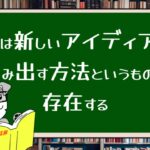 実は新しいアイディアを生み出す方法というものが存在する