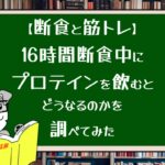 【断食】16時間断食中にプロテインを飲むとどうなるのか調べてみた