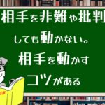 相手を非難や批判しても動かない。相手を動かすコツがある