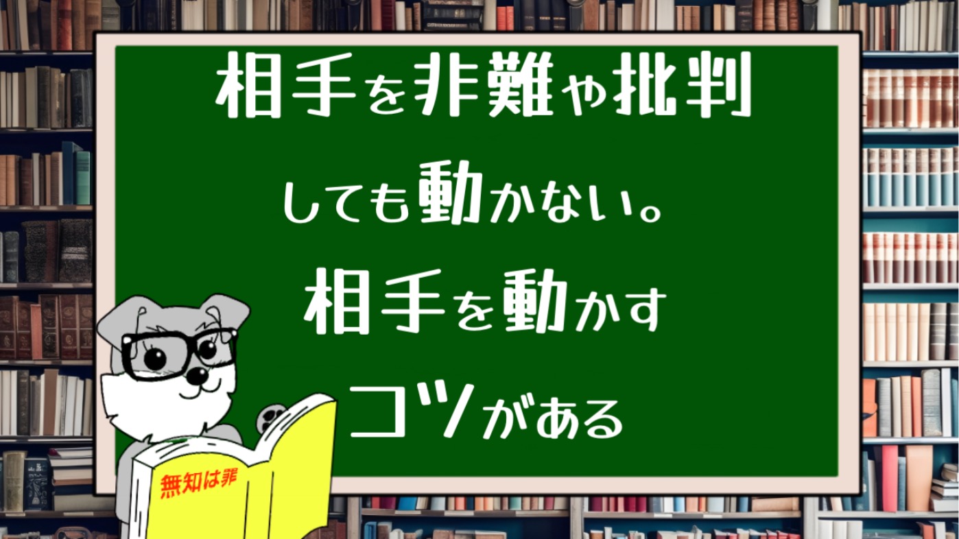 相手を非難や批判しても動かない。相手を動かすコツがある