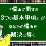 『悩みに関する3つの基本事項』があなたの悩みを解決に導く