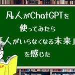 凡人がChatGPTを使ってみたら「人がいらなくなる未来」を感じた