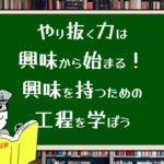 やり抜く力は興味から始まる!興味を持つための工程を学ぼう