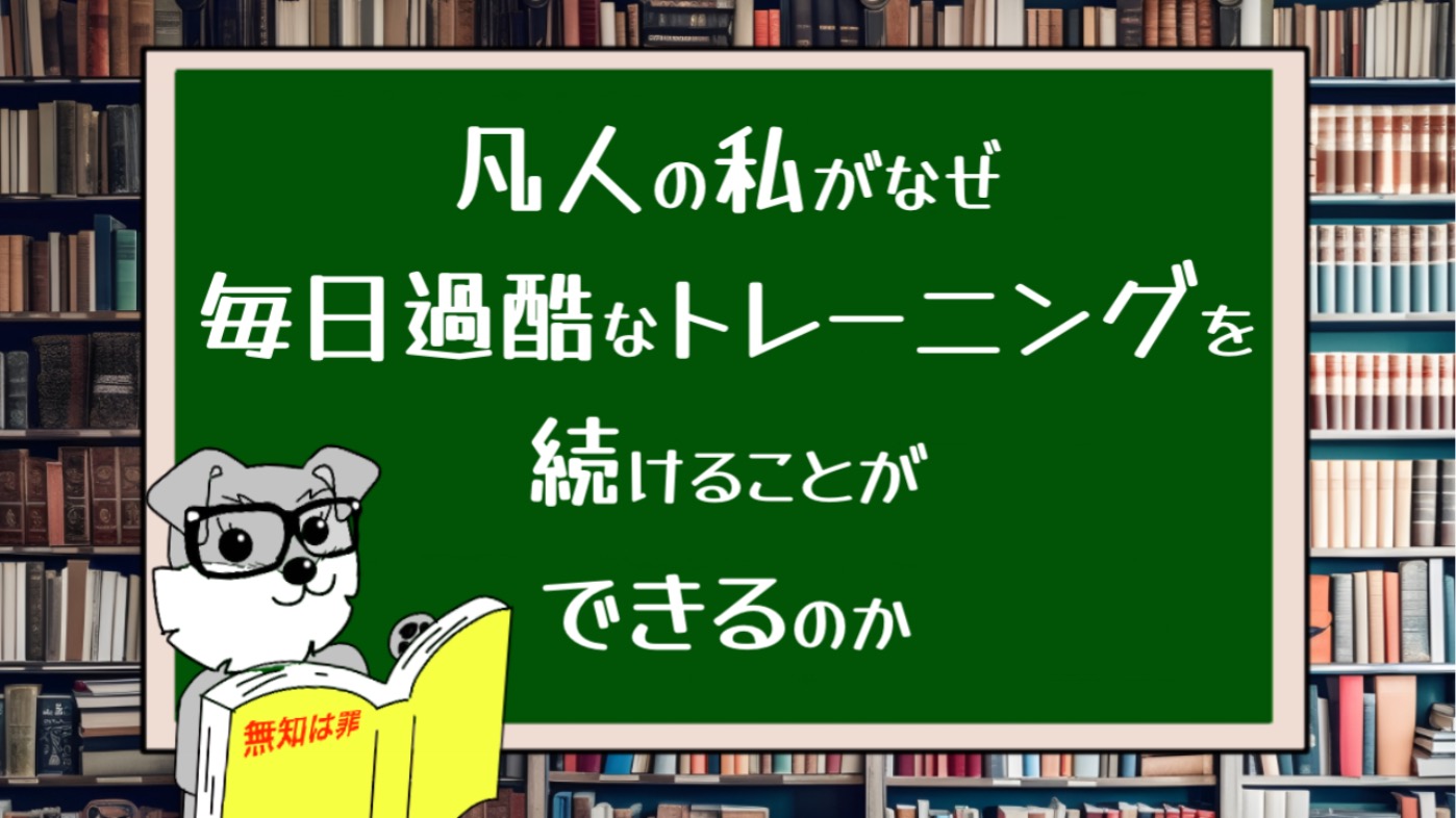 凡人の私がなぜ毎日過酷なトレーニングを続けることができるのか