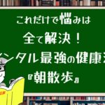 これだけで悩みは全て解決!メンタル最強の健康法『朝散歩』