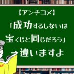 【アンチコメ】成功するしないは宝くじと同じだろう→違いますよ