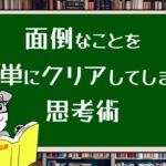 面倒なことを簡単にクリアしてしまう思考術