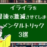 イライラを最速で激減させてしまうメンタルトリック3選