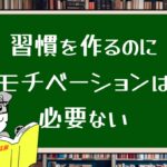 習慣を作るのにモチベーションは必要ない
