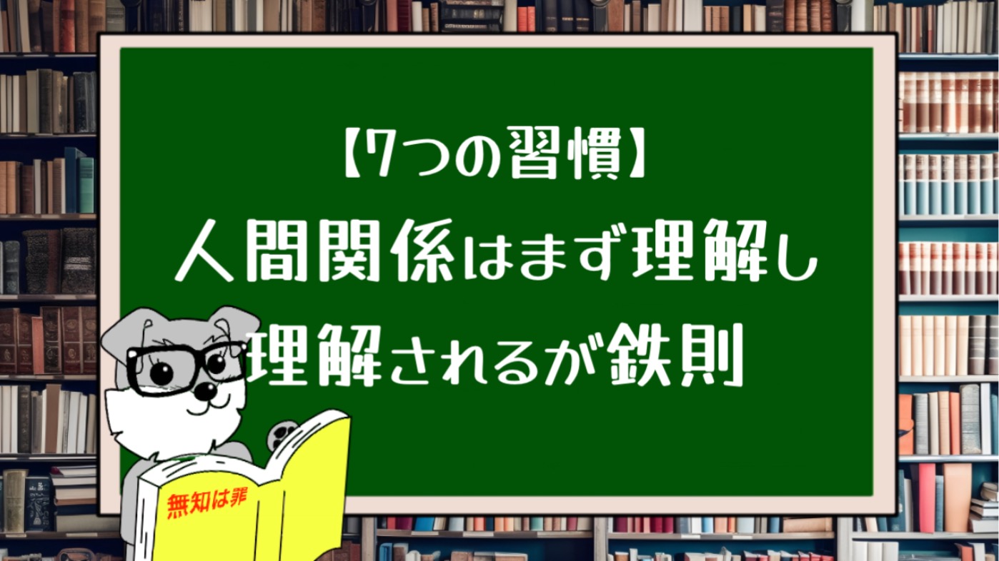 【7つの習慣】人間関係はまず理解し理解されるが鉄則