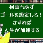 何事も必ずゴールを設定しろ!さすれば人生が加速する