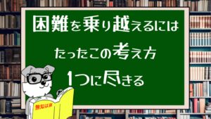 困難を乗り越えるにはたったこの考え方1つに尽きる