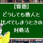 【質問】どうしても他人と比べてしまうときの対処法