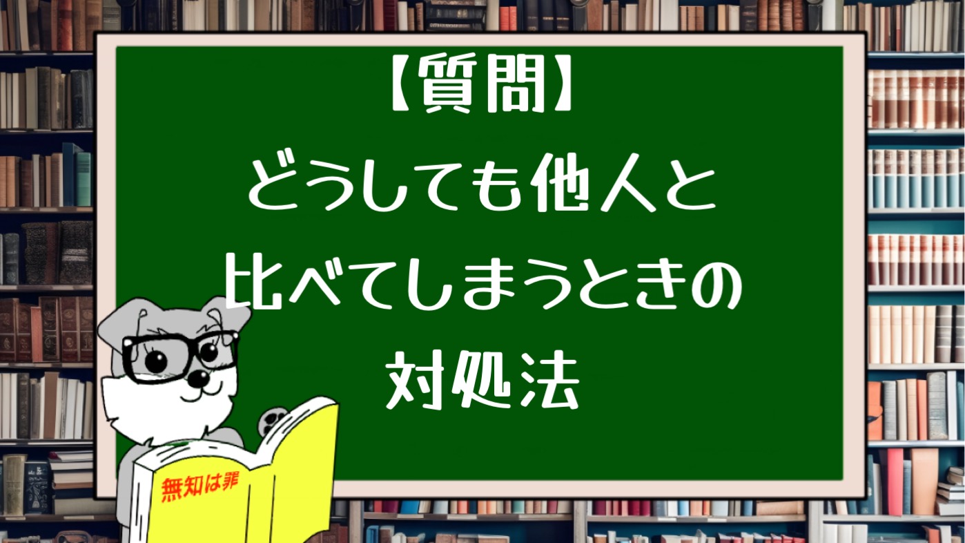 【質問】どうしても他人と比べてしまうときの対処法