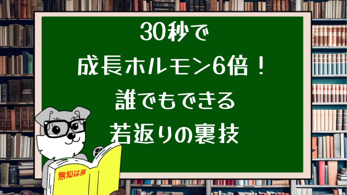 30秒で成長ホルモン6倍！誰でもできる若返りの裏技