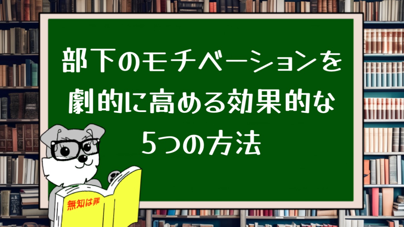 部下のモチベーションを劇的に高める効果的な5つの方法