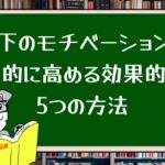 部下のモチベーションを劇的に高める効果的な5つの方法