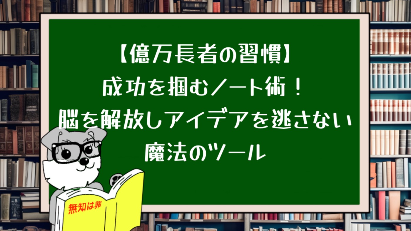 【億万長者の習慣】成功を掴むノート術！脳を解放しアイデアを逃さない魔法のツール