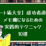 【ノート術大全】成功者直伝!メモ魔になるための実践的テクニック10選