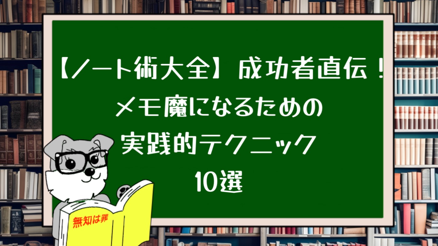 【ノート術大全】成功者直伝！メモ魔になるための実践的テクニック10選