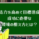 意志力を高めて目標達成!成功に必要な環境の整え方とは?