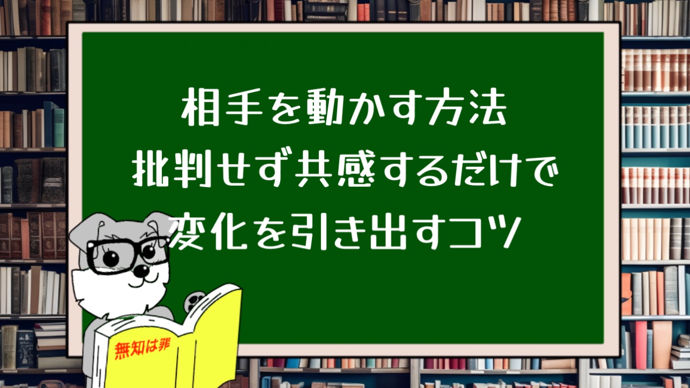 相手を動かす方法：批判せず共感するだけで変化を引き出すコツ