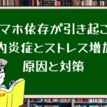 スマホ依存が引き起こす体内炎症とストレス増加の原因と対策