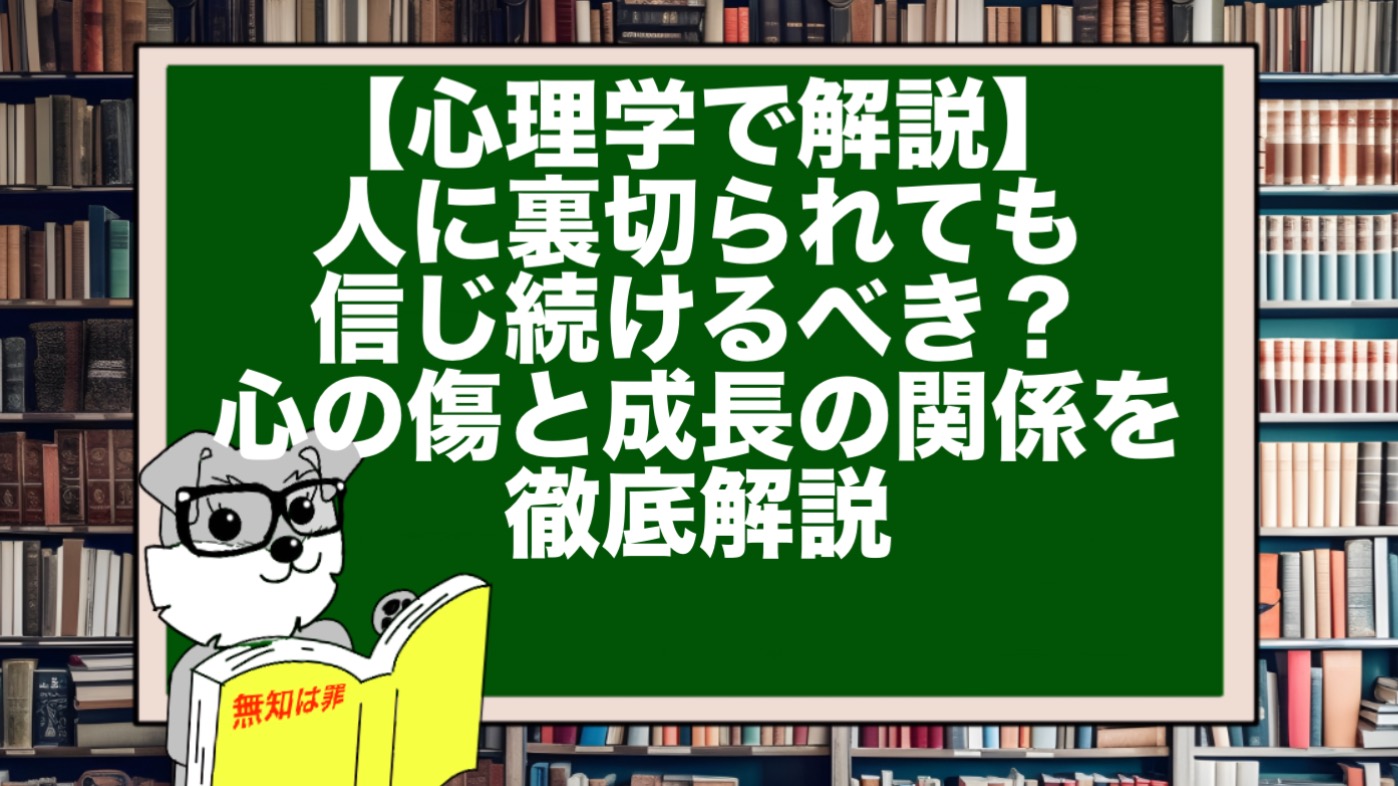 【心理学で解説】人に裏切られても信じ続けるべき？心の傷と成長の関係を徹底解説