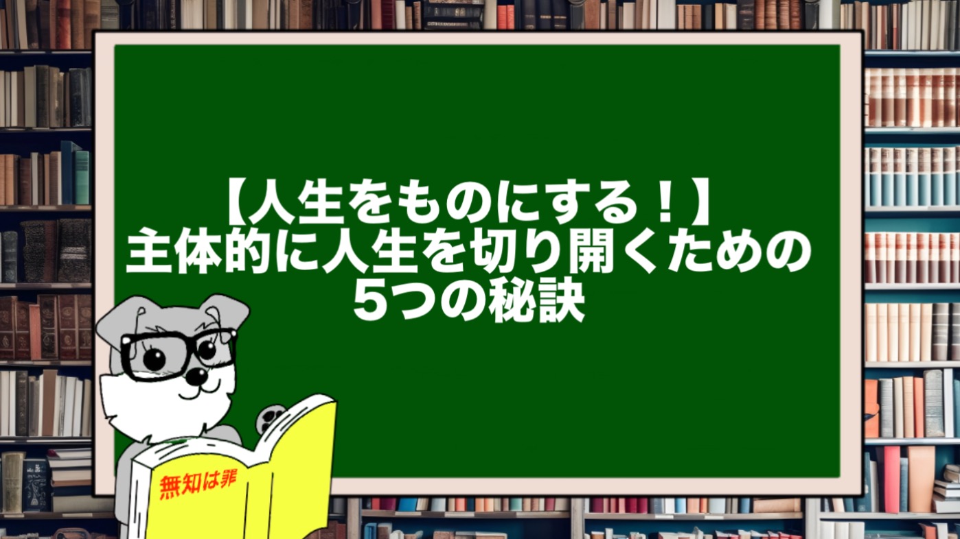 【人生をものにする！】主体的に人生を切り開くための5つの秘訣