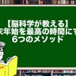 【脳科学が教える】年末年始を最高の時間にする6つのメソッド