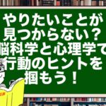 やりたいことが見つからない?脳科学と心理学で行動のヒントを掴もう!