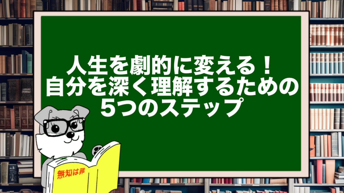 人生を劇的に変える！自分を深く理解するための5つのステップ