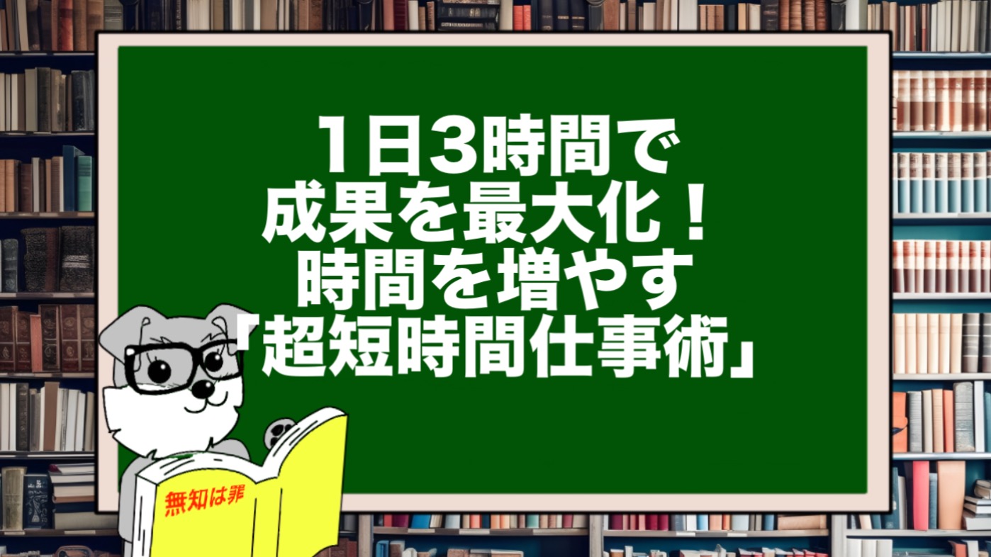 1日3時間で成果を最大化！時間を増やす「超短時間仕事術」