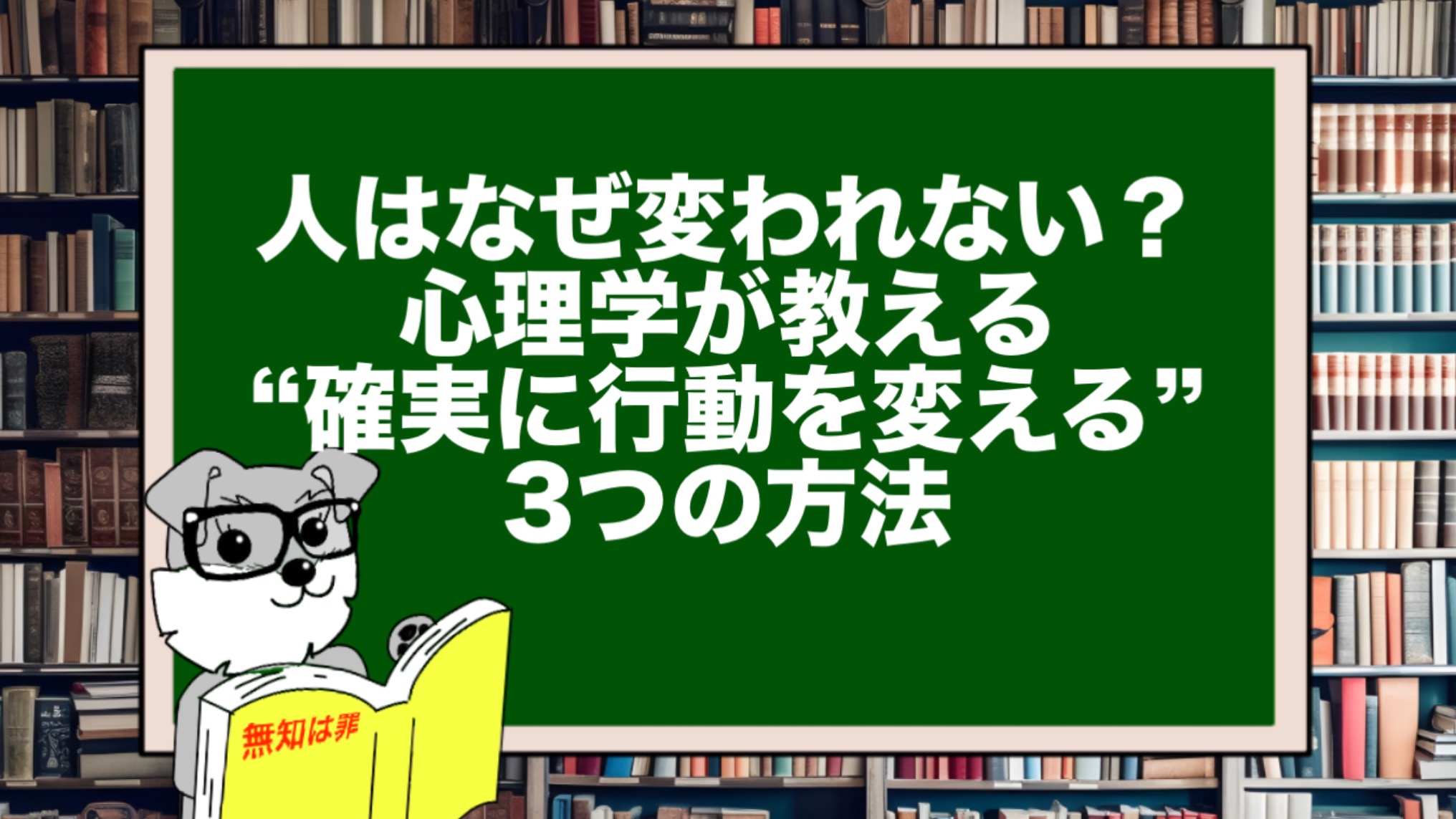 人はなぜ変われない？心理学が教える“確実に行動を変える”3つの方法