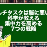 マルチタスクは脳に悪い?科学が教える集中力を高める7つの戦略