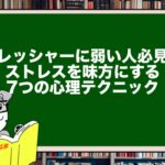 プレッシャーに弱い人必見!ストレスを味方にする7つの心理テクニック