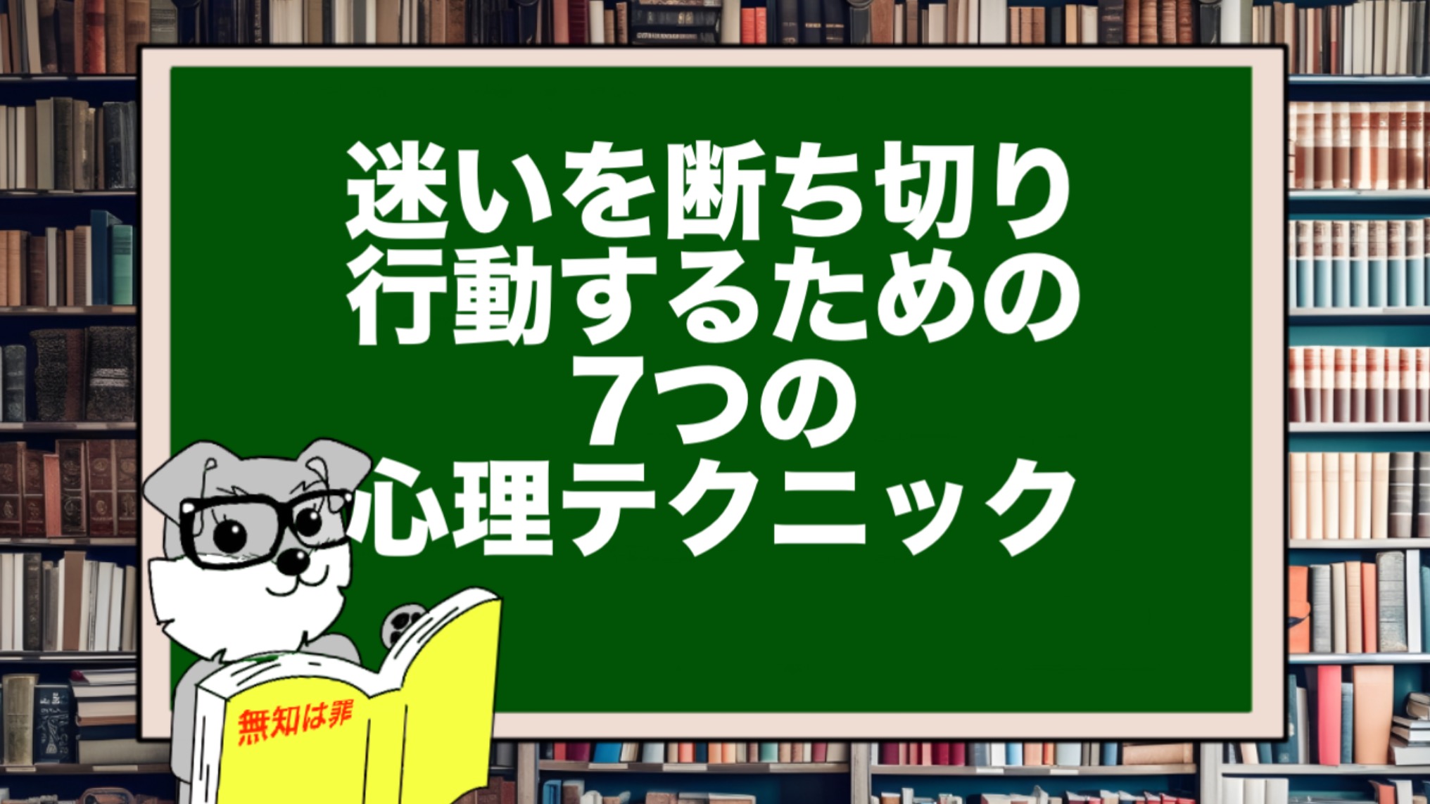 迷いを断ち切り行動するための7つの心理テクニック