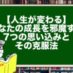 【人生が変わる】あなたの成長を邪魔する7つの思い込みとその克服法