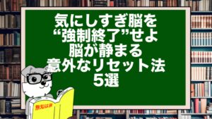 気にしすぎ脳を“強制終了”せよ｜脳が静まる意外なリセット法5選