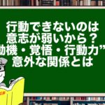 行動できないのは意志が弱いから?“動機・覚悟・行動力”の意外な関係とは