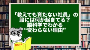 「教えても育たない社員」の脳には何が起きてる?脳科学でわかる“変わらない理由”