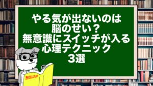 【部下指導術】やる気が出ないのは脳のせい?無意識にスイッチが入る心理テクニック3選