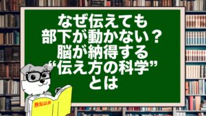 なぜ伝えても部下が動かない？脳が納得する“伝え方の科学”とは