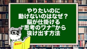 やりたいのに動けないのはなぜ？脳が仕掛ける“思考のワナ”から抜け出す方法