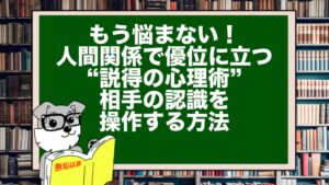 もう悩まない！人間関係で優位に立つ“説得の心理術”｜相手の認識を操作する方法