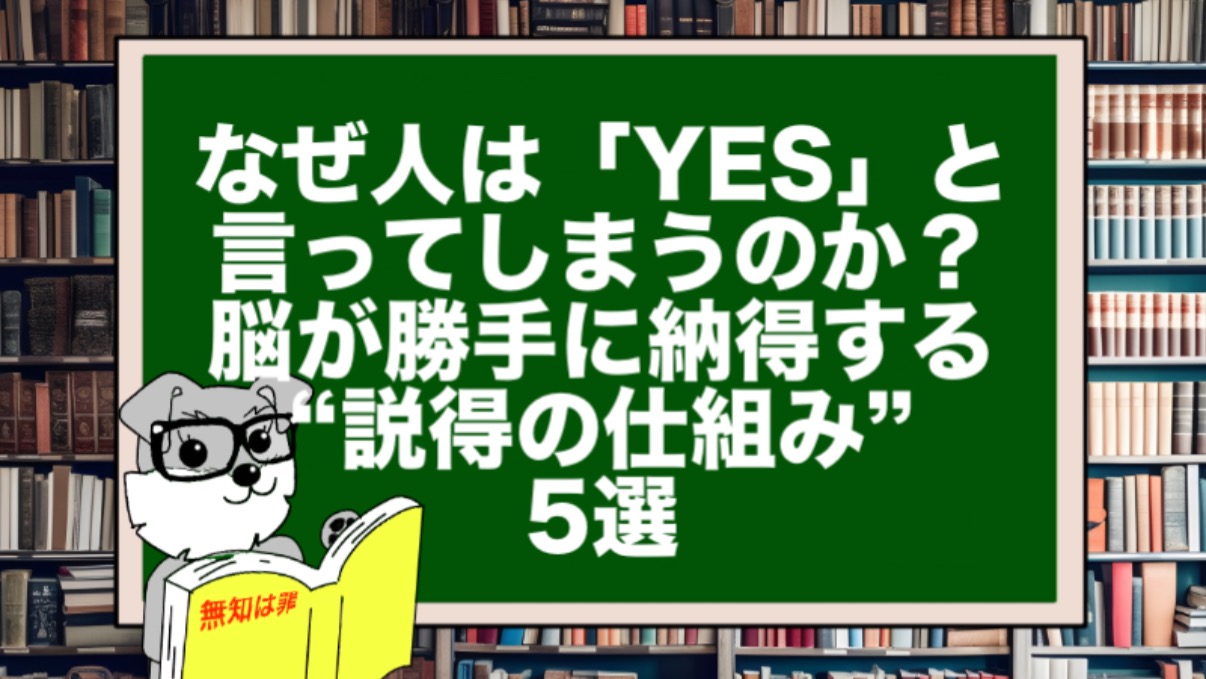 なぜ人は「YES」と言ってしまうのか?脳が勝手に納得する“説得の仕組み”5選