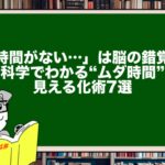 「時間がない…」は脳の錯覚?脳科学でわかる“ムダ時間”の見える化術7選