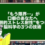 「もう限界…」が口癖のあなたへ|“圧倒的ストレス耐性”をつける脳科学の3つの技術